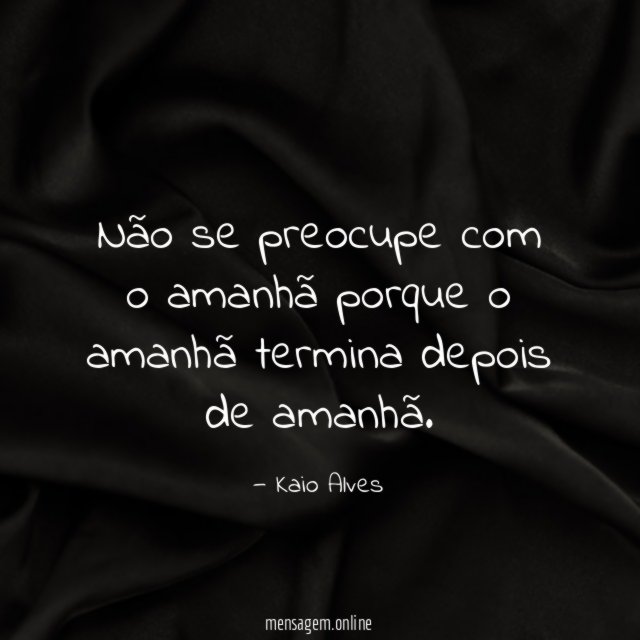 Não se preocupe com o amanhã porque