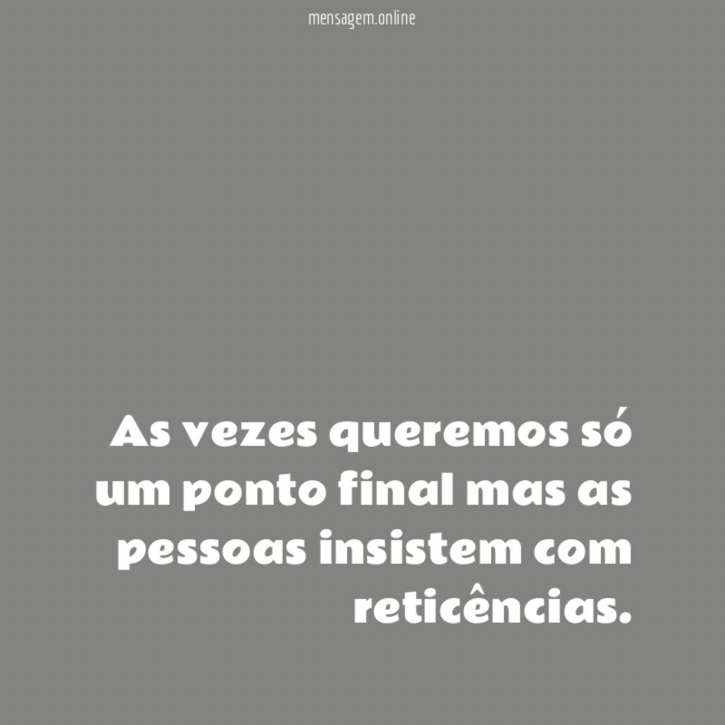 As vezes queremos só um ponto final mas