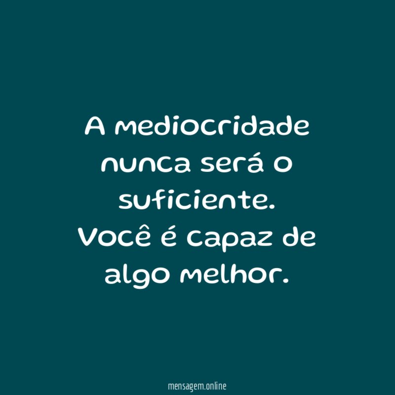 A mediocridade nunca será o suficiente