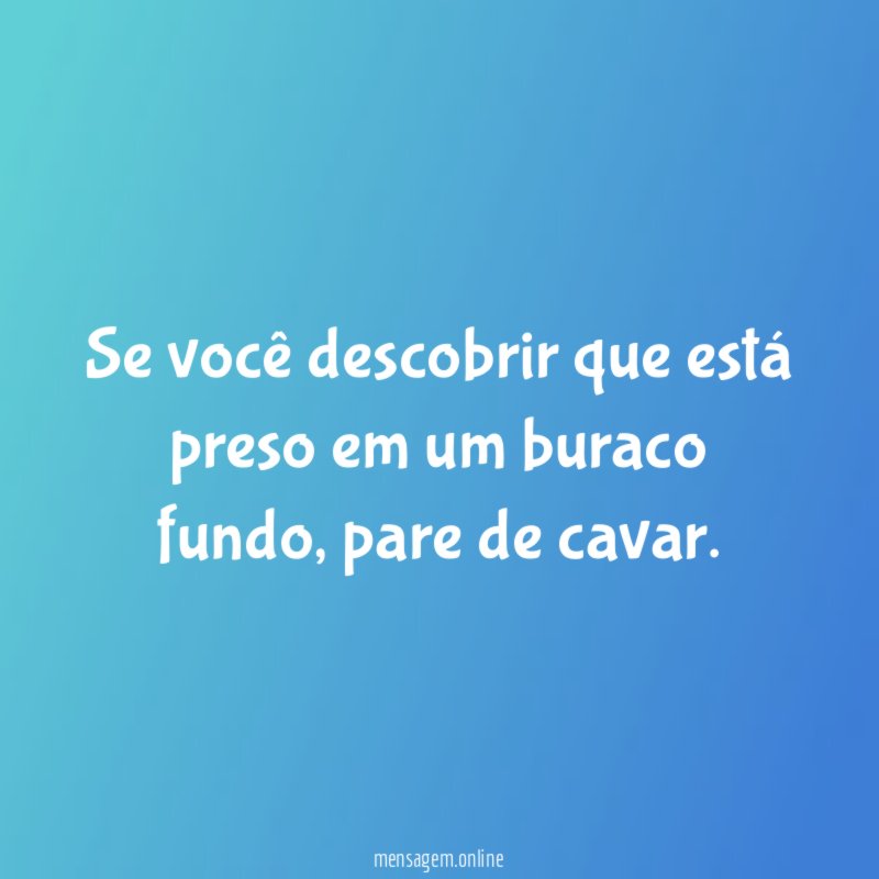 Se você descobrir que está preso em um buraco fundo