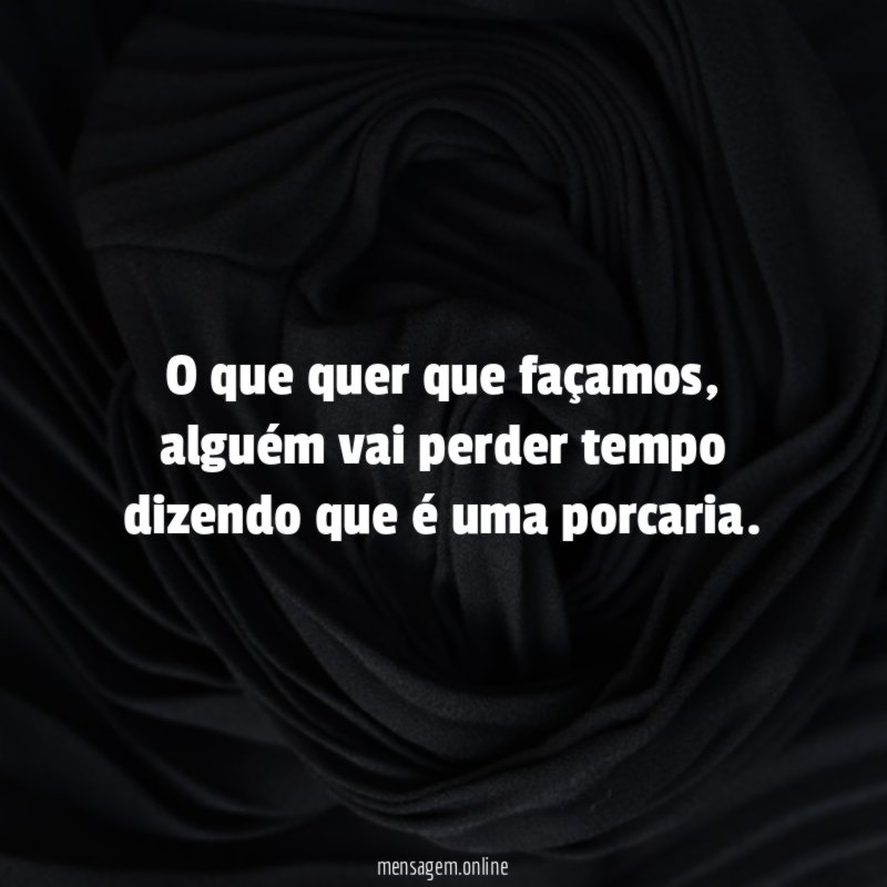 O que quer que façamos