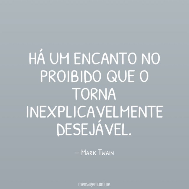 Há um encanto no proibido que o torna inexplicavelmente desejável