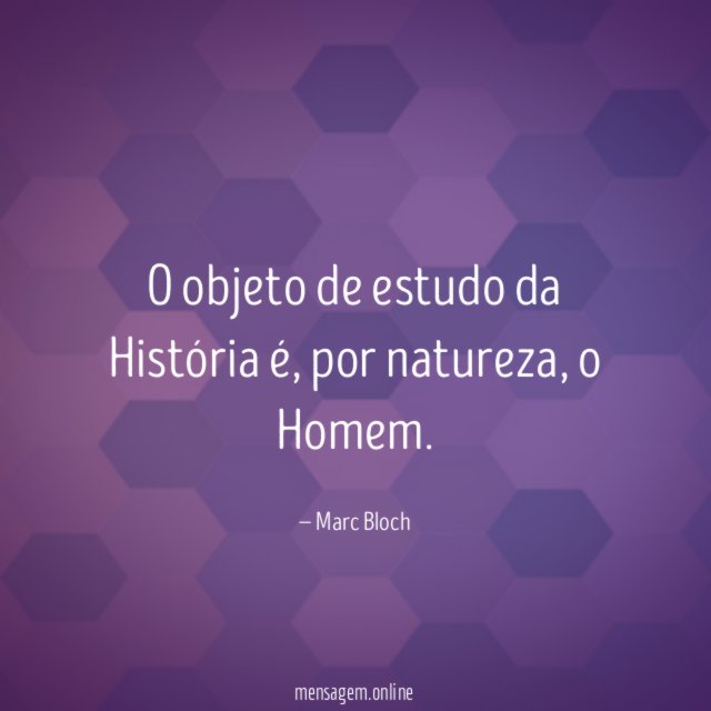 O objeto de estudo da História é