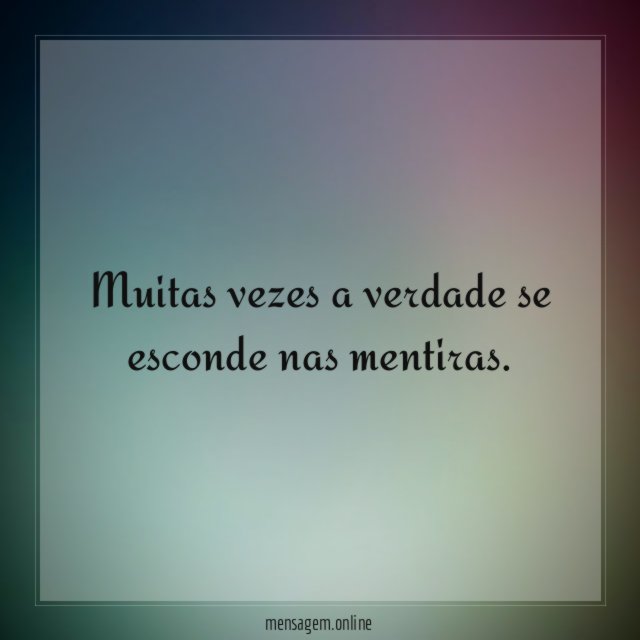 Muitas vezes a verdade se esconde nas mentiras