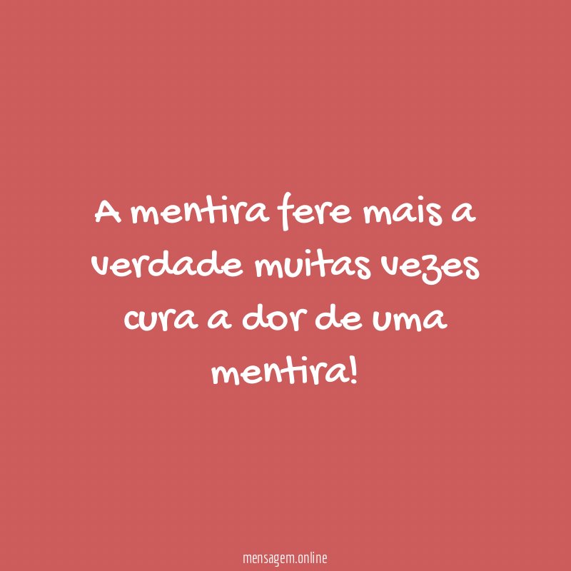 A mentira fere mais a verdade muitas vezes