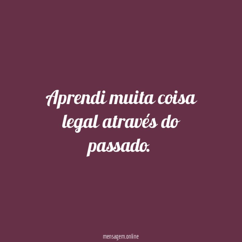 Aprendi muita coisa legal através do passado