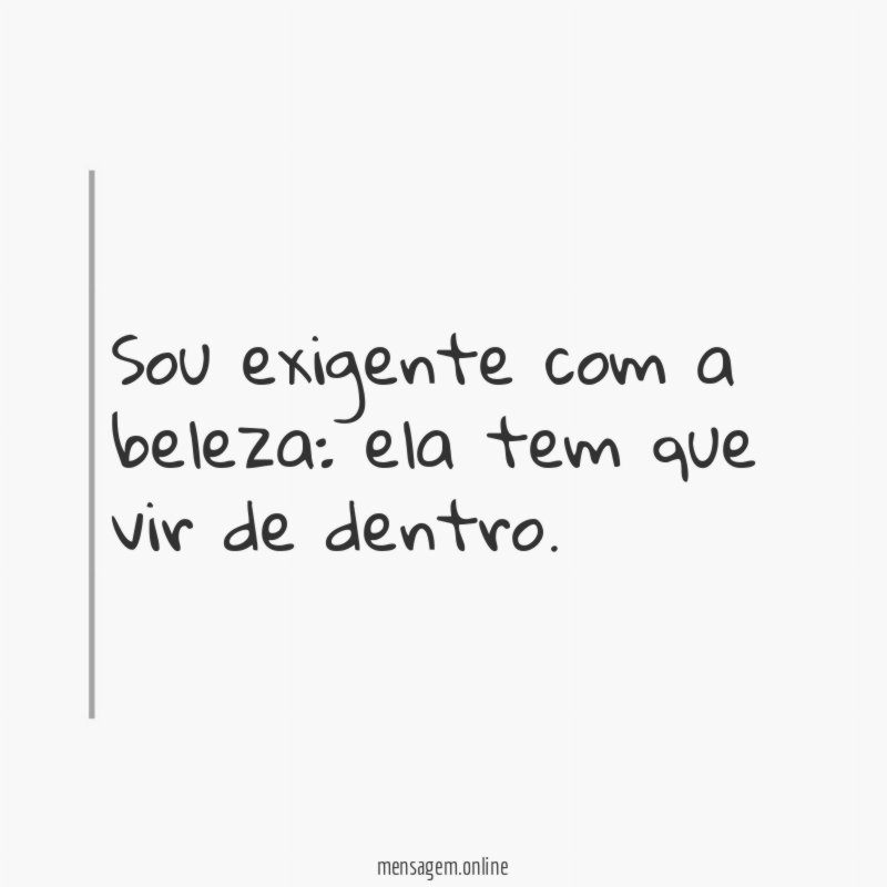 Sou exigente com a beleza