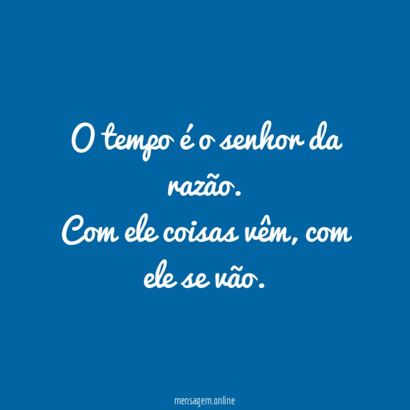 O tempo é o senhor da razão