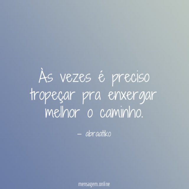Às vezes é preciso tropeçar pra enxergar melhor o caminho