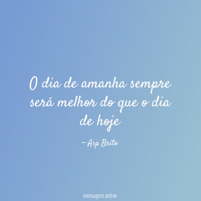 o dia de amanha sempre será melhor do