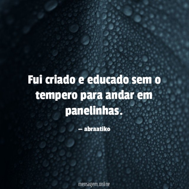 Fui criado e educado sem o tempero para andar em panelinhas