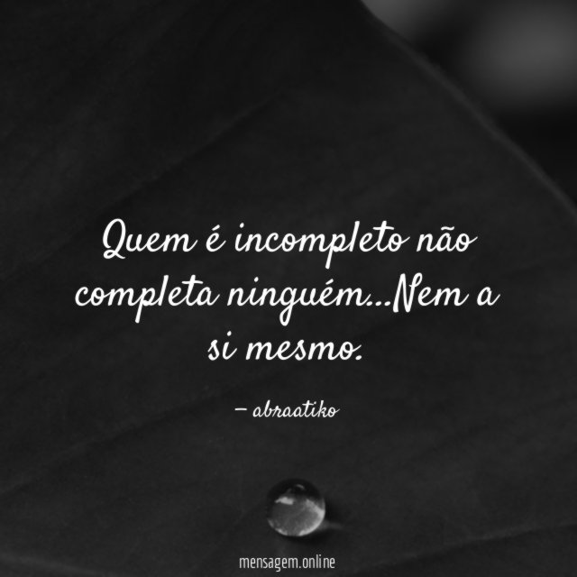 Quem é incompleto não completa ninguém