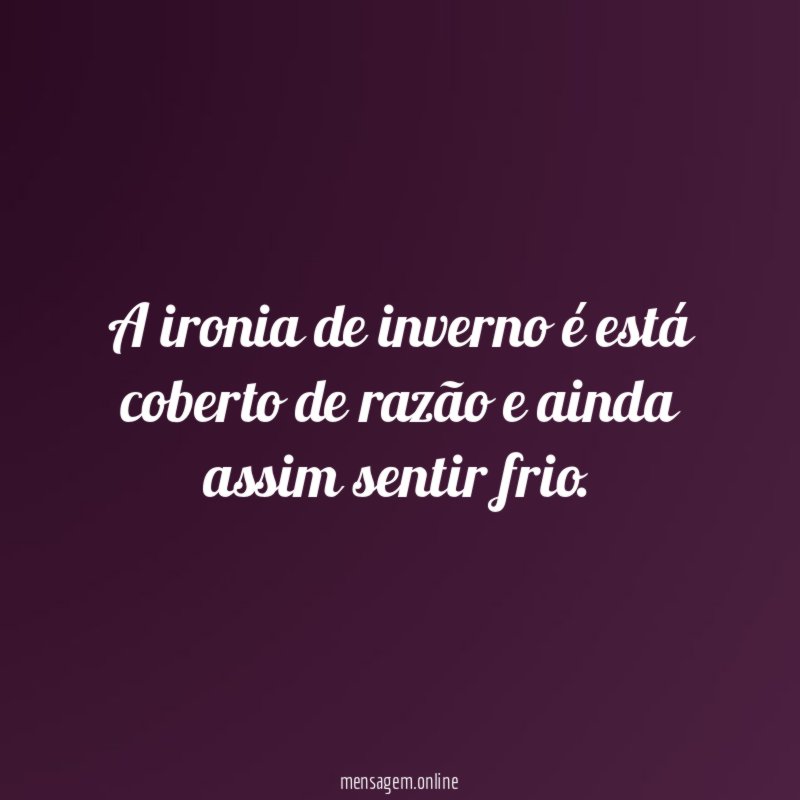 A ironia de inverno é está coberto de