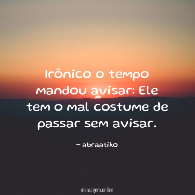 Irônico o tempo mandou avisar