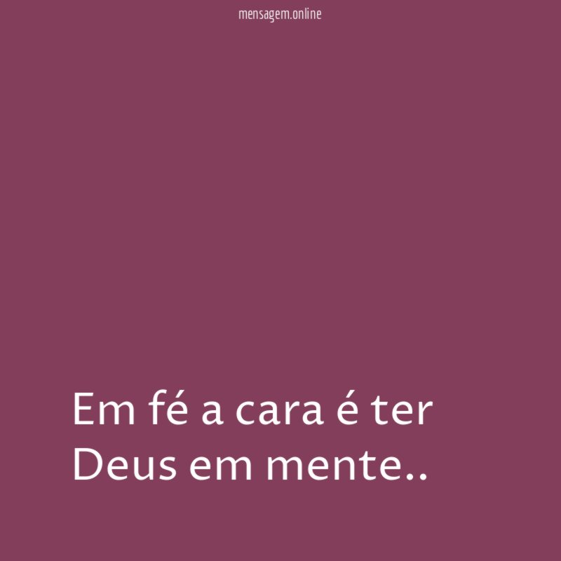 Em fé a cara é ter Deus em mente