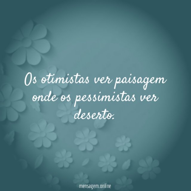 Os otimistas ver paisagem onde os pessimistas ver deserto