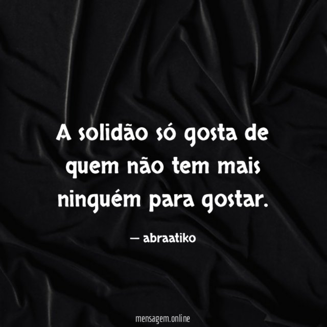 A solidão só gosta de quem não tem