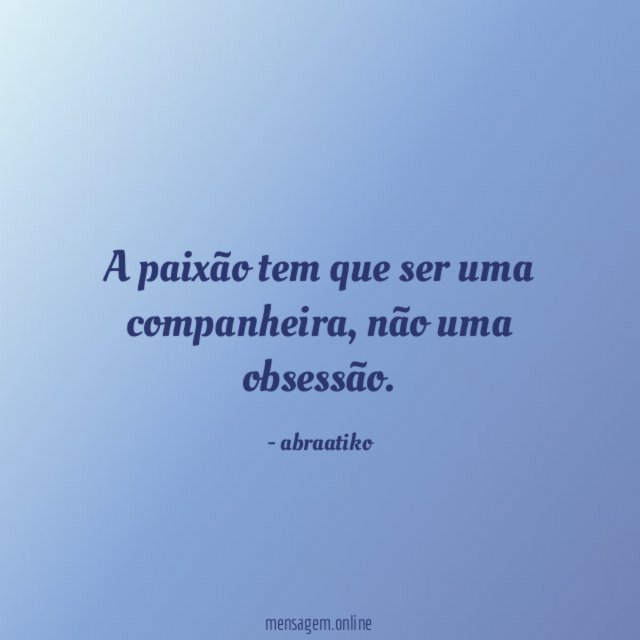 A paixão tem que ser uma companheira