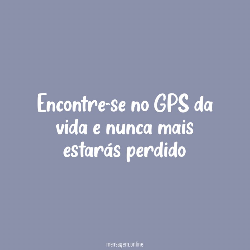 Encontre-se no GPS da vida e nunca mais estarás perdido