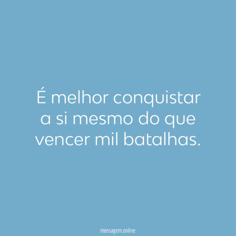 É melhor conquistar a si mesmo do que vencer mil batalhas