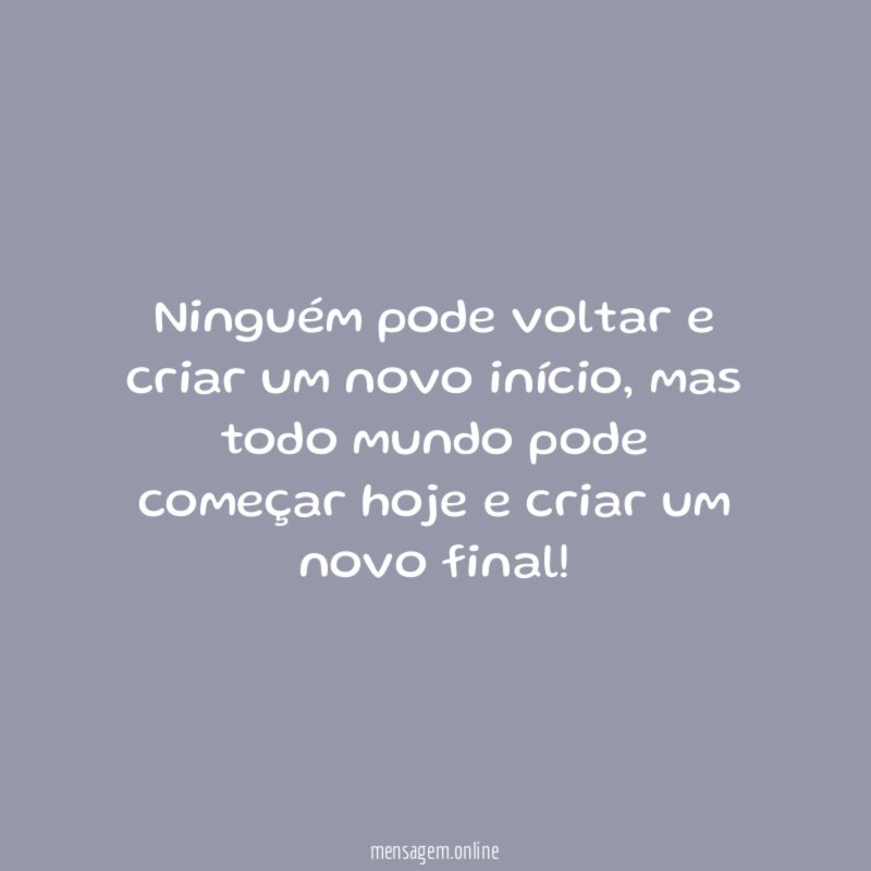 Ninguém pode voltar e criar um novo início