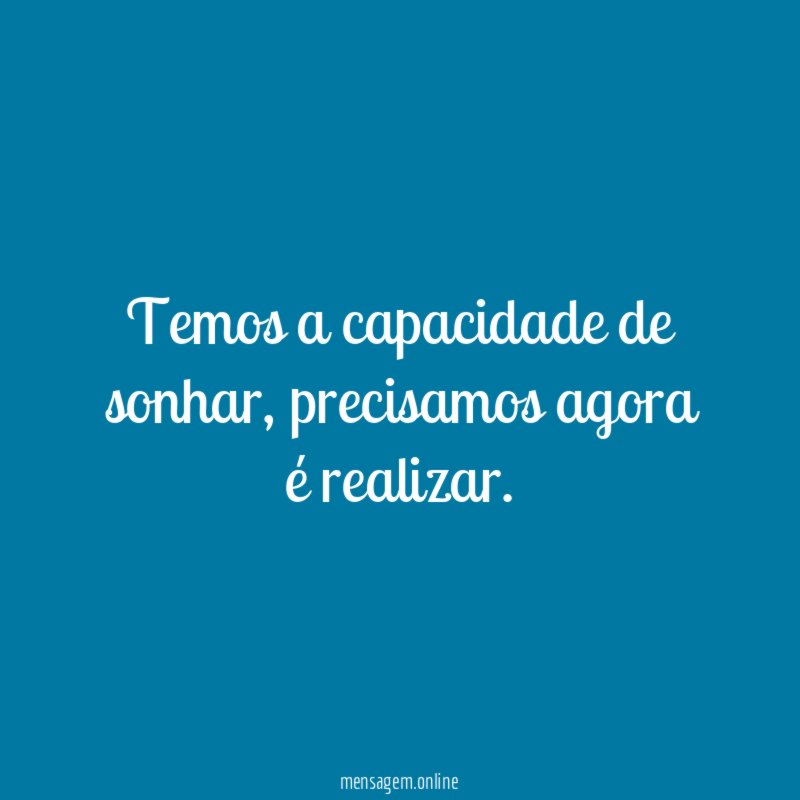 Temos a capacidade de sonhar