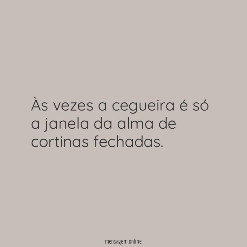 Às vezes a cegueira é só a janela da alma de cortinas fechadas