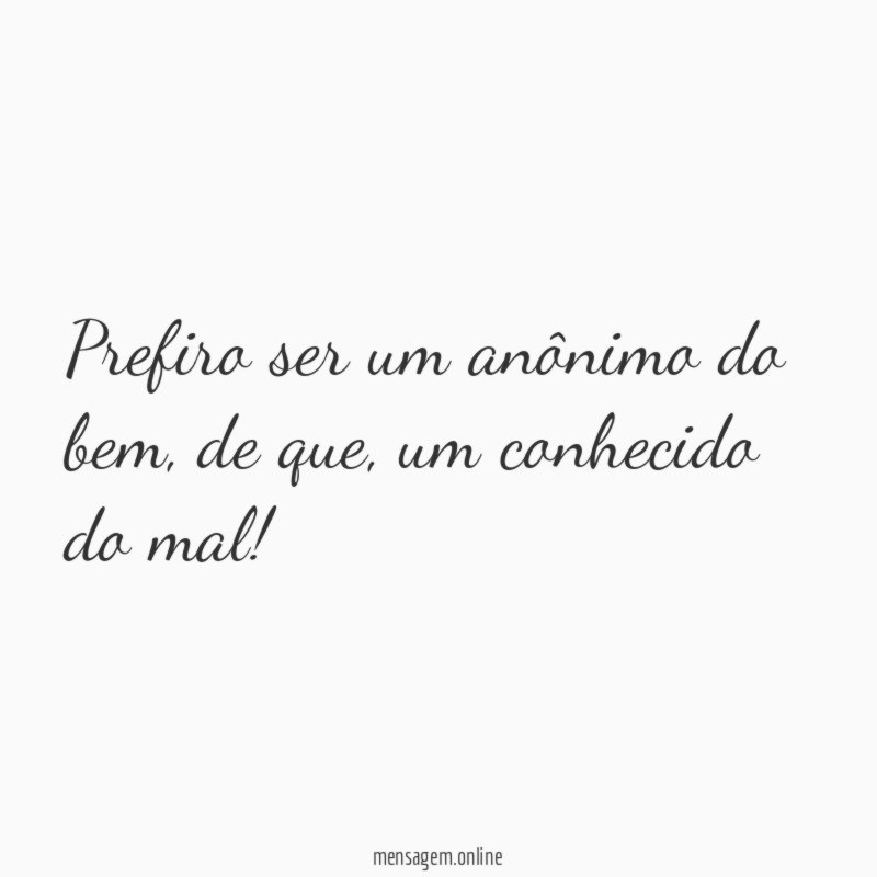 Prefiro ser um anônimo do bem