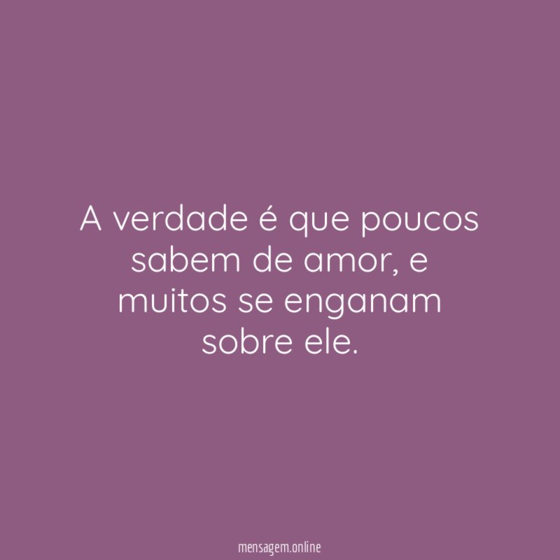 A verdade é que poucos sabem de amor