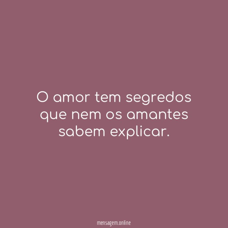 O amor tem segredos que nem os amantes sabem explicar