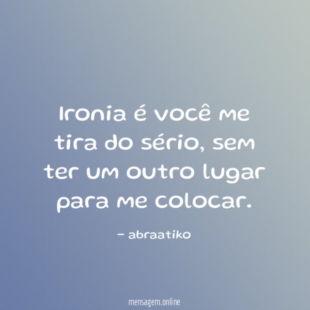 Ironia é você me tira do sério