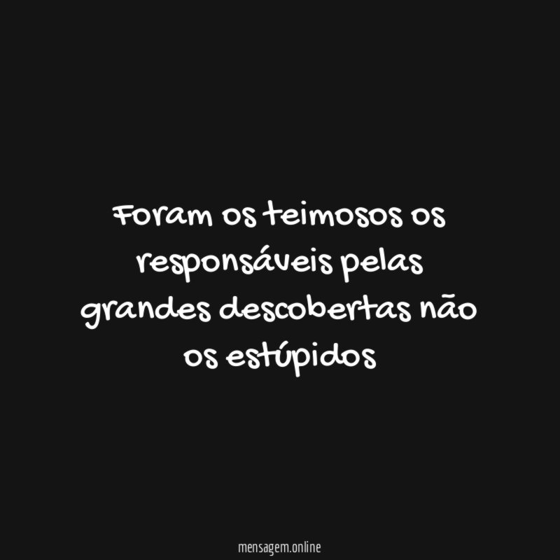 Foram os teimosos os responsáveis pelas grandes descobertas