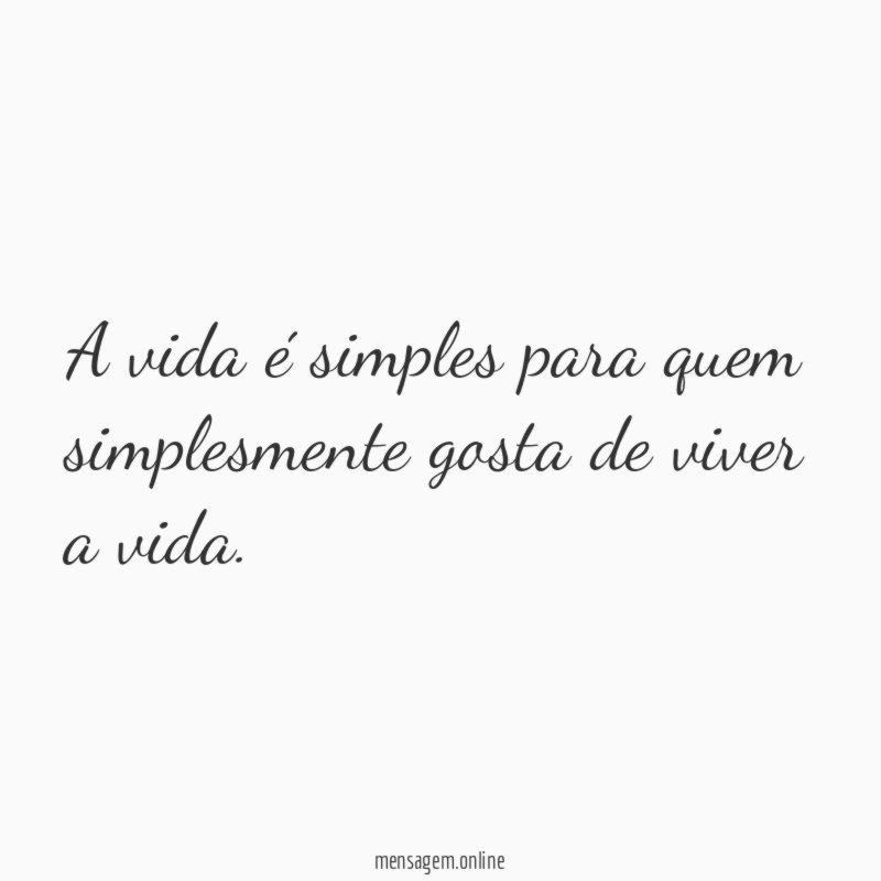 A vida é simples para quem simplesmente gosta de viver a vida