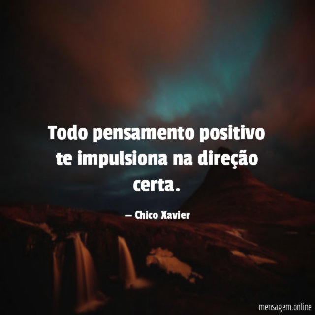 Todo pensamento positivo te impulsiona na direção certa