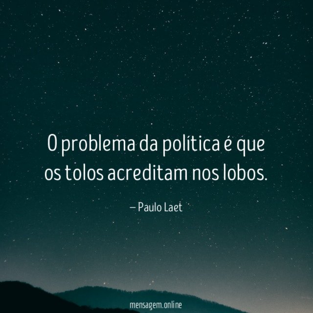 O problema da política é que os tolos acreditam nos lobos