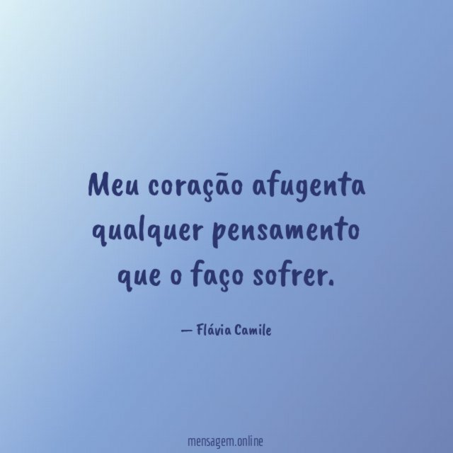 Meu coração afugenta qualquer pensamento que o faço sofrer