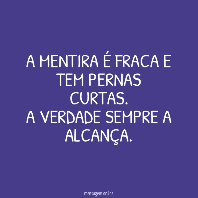 A MENTIRA É FRACA E TEM PERNAS CURTAS