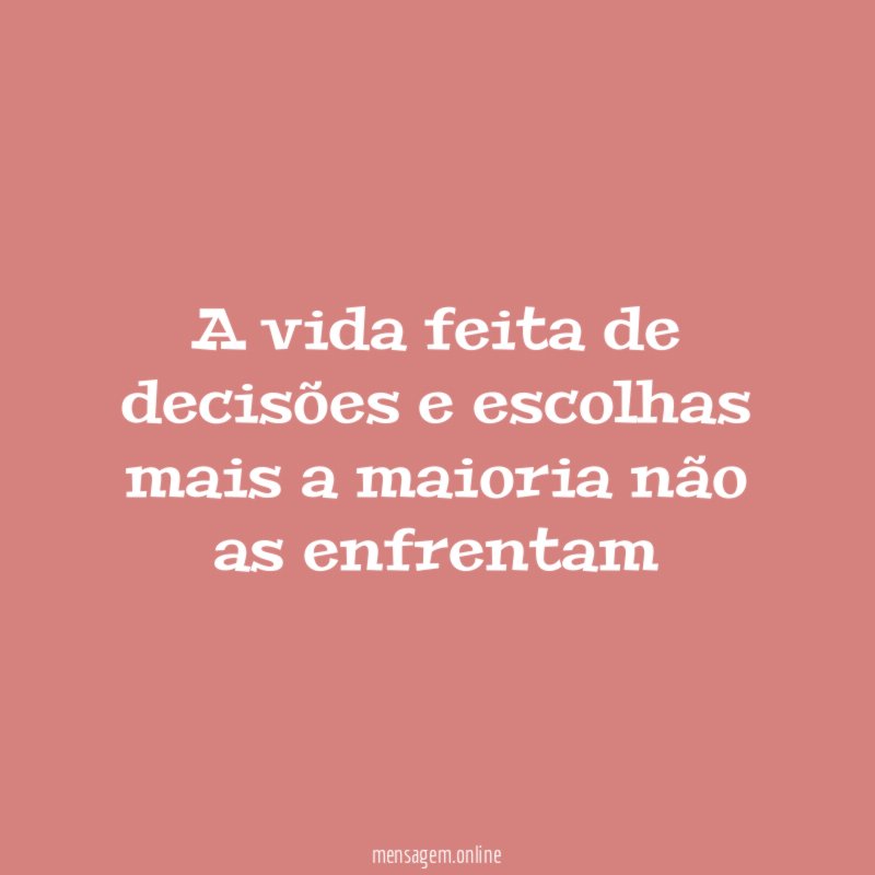 A vida feita de decisões e escolhas mais