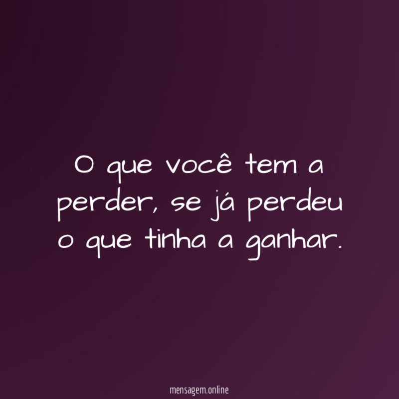 O que você tem a perder
