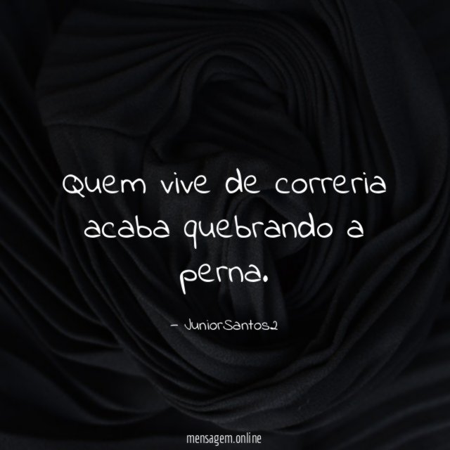Quem vive de correria acaba quebrando a perna