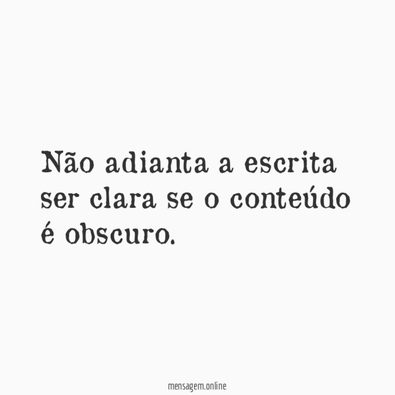 Não adianta a escrita ser clara se o conteúdo é obscuro