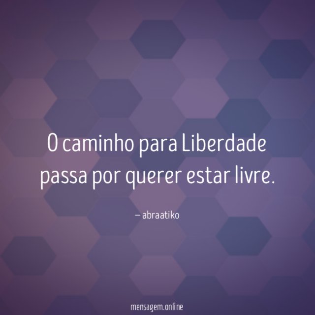 O caminho para Liberdade passa por querer estar livre