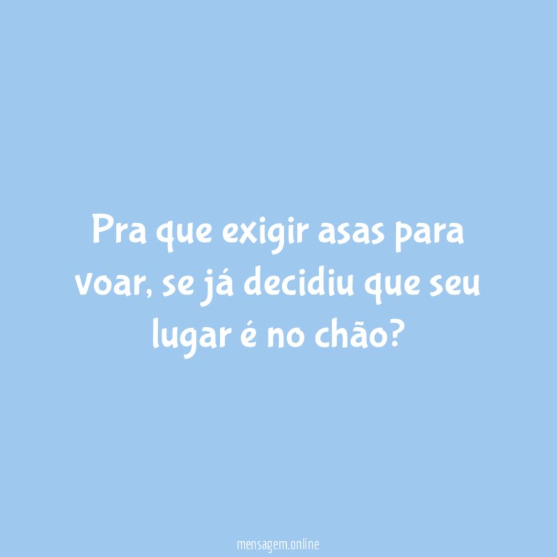 Pra que exigir asas para voar