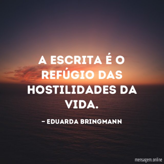 A escrita é o refúgio das hostilidades da vida