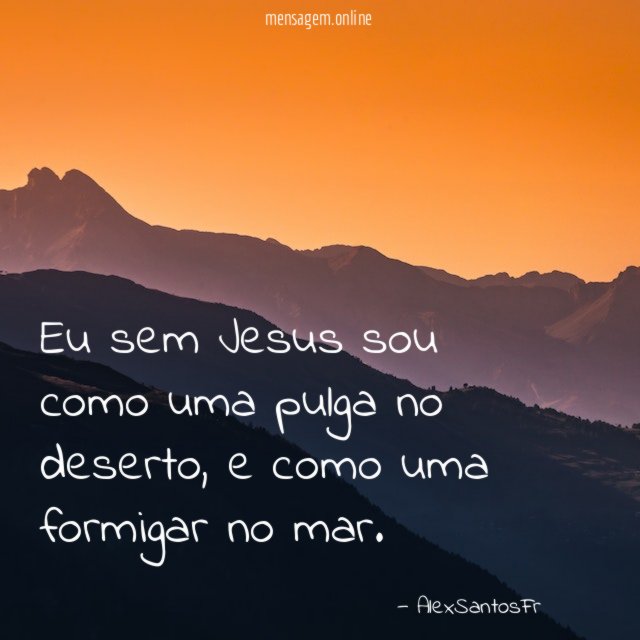 Eu sem Jesus sou como uma pulga no deserto
