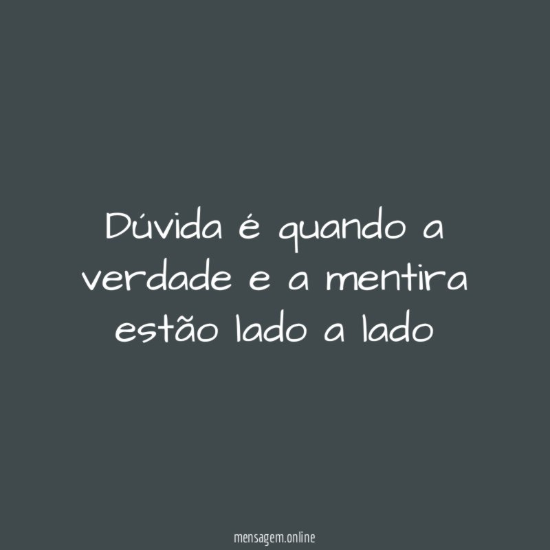 Dúvida é quando a verdade e a mentira
