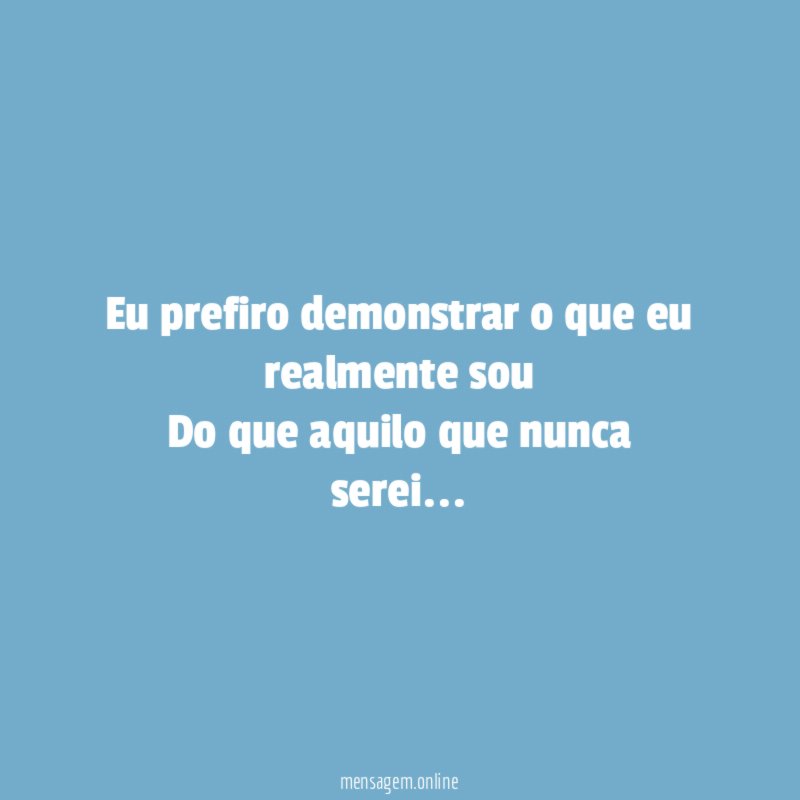 Eu prefiro demonstrar o que eu realmente sou Do