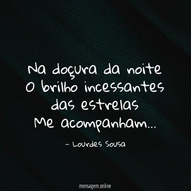 Na doçura da noite O brilho incessantes das estrelas Me acompanham