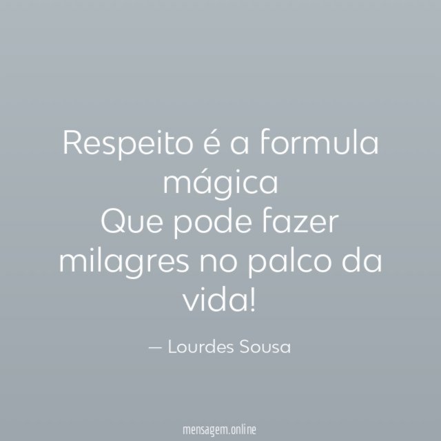 Respeito é a formula mágica Que pode fazer milagres