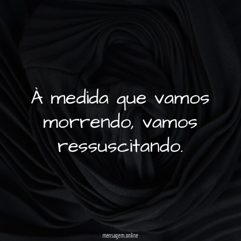 À medida que vamos morrendo